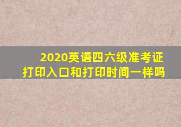 2020英语四六级准考证打印入口和打印时间一样吗