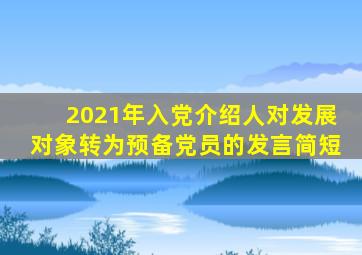 2021年入党介绍人对发展对象转为预备党员的发言简短