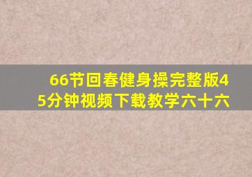 66节回春健身操完整版45分钟视频下载教学六十六
