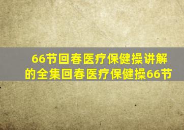 66节回春医疗保健操讲解的全集回春医疗保健操66节