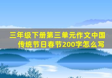 三年级下册第三单元作文中国传统节日春节200字怎么写