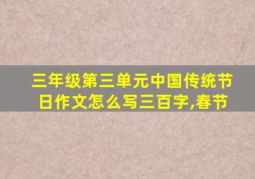 三年级第三单元中国传统节日作文怎么写三百字,春节