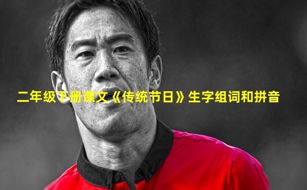 二年级下册课文《传统节日》生字组词和拼音