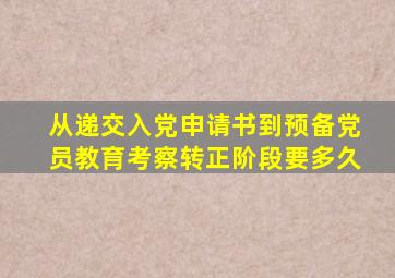 从递交入党申请书到预备党员教育考察转正阶段要多久