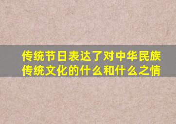 传统节日表达了对中华民族传统文化的什么和什么之情
