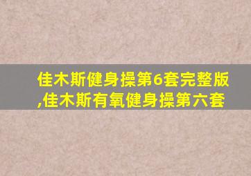 佳木斯健身操第6套完整版,佳木斯有氧健身操第六套