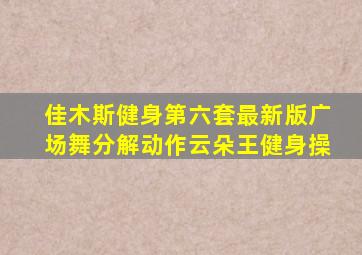 佳木斯健身第六套最新版广场舞分解动作云朵王健身操