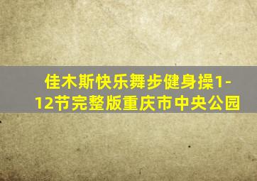 佳木斯快乐舞步健身操1-12节完整版重庆市中央公园