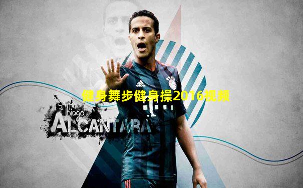 健身舞步健身操2016视频