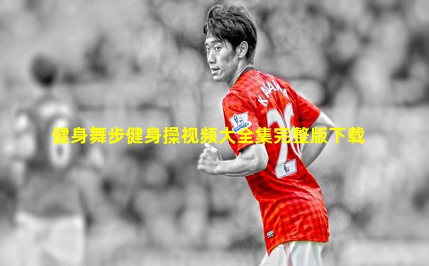 健身舞步健身操视频大全集完整版下载