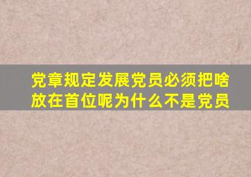 党章规定发展党员必须把啥放在首位呢为什么不是党员