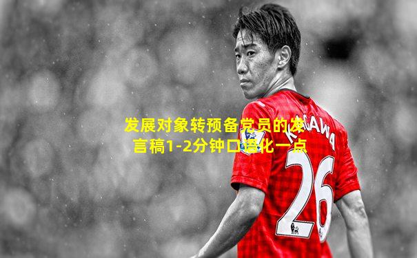 发展对象转预备党员的发言稿1-2分钟口语化一点