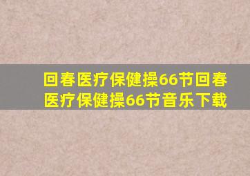 回春医疗保健操66节回春医疗保健操66节音乐下载