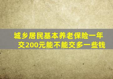 城乡居民基本养老保险一年交200元能不能交多一些钱