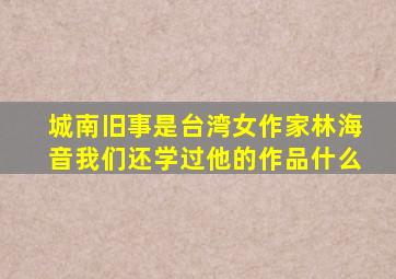 城南旧事是台湾女作家林海音我们还学过他的作品什么