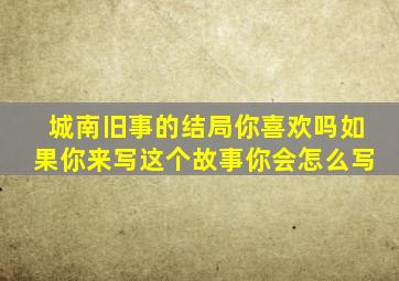 城南旧事的结局你喜欢吗如果你来写这个故事你会怎么写