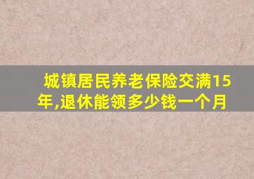 城镇居民养老保险交满15年,退休能领多少钱一个月