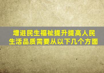 增进民生福祉提升提高人民生活品质需要从以下几个方面
