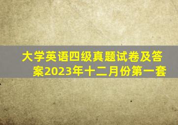 大学英语四级真题试卷及答案2023年十二月份第一套