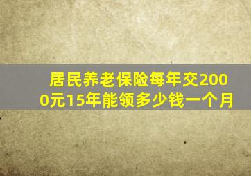 居民养老保险每年交2000元15年能领多少钱一个月
