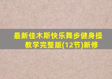最新佳木斯快乐舞步健身操教学完整版(12节)新修