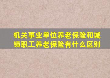 机关事业单位养老保险和城镇职工养老保险有什么区别