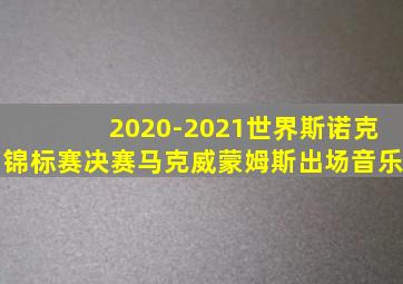 2020-2021世界斯诺克锦标赛决赛马克威蒙姆斯出场音乐