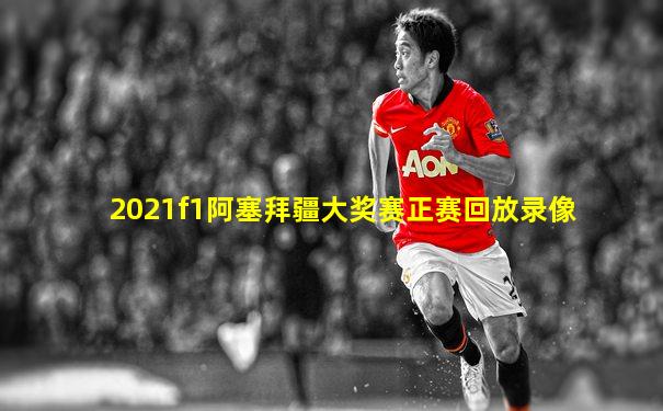 2021f1阿塞拜疆大奖赛正赛回放录像