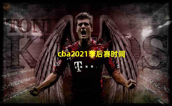 cba2021季后赛时间