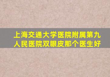 上海交通大学医院附属第九人民医院双眼皮那个医生好