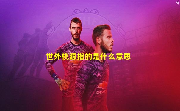 世外桃源指的是什么意思