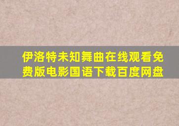 伊洛特未知舞曲在线观看免费版电影国语下载百度网盘