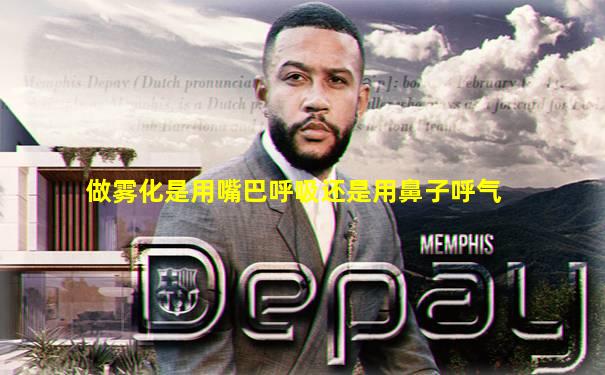 做雾化是用嘴巴呼吸还是用鼻子呼气
