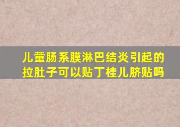 儿童肠系膜淋巴结炎引起的拉肚子可以贴丁桂儿脐贴吗