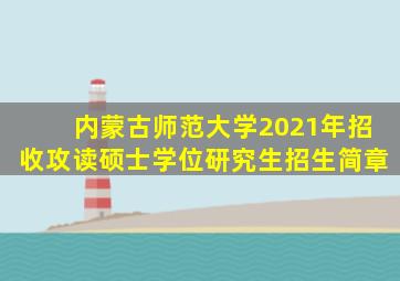 内蒙古师范大学2021年招收攻读硕士学位研究生招生简章