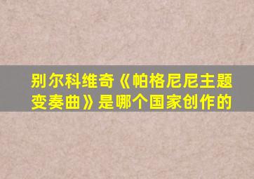 别尔科维奇《帕格尼尼主题变奏曲》是哪个国家创作的