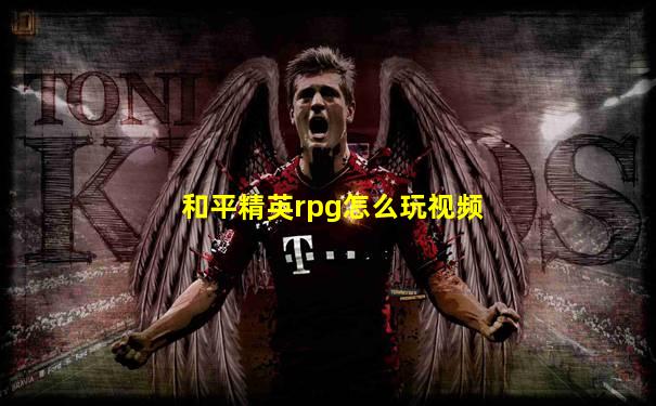 和平精英rpg怎么玩视频
