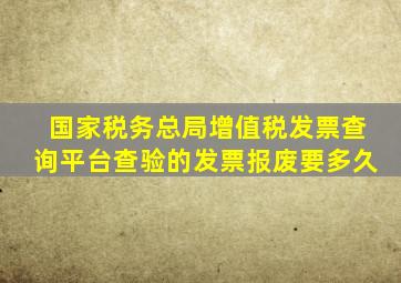 国家税务总局增值税发票查询平台查验的发票报废要多久
