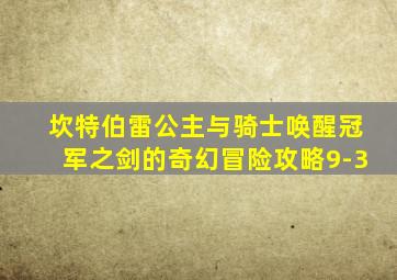 坎特伯雷公主与骑士唤醒冠军之剑的奇幻冒险攻略9-3
