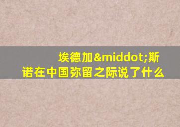 埃德加·斯诺在中国弥留之际说了什么