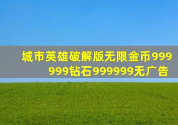 城市英雄破解版无限金币999999钻石999999无广告