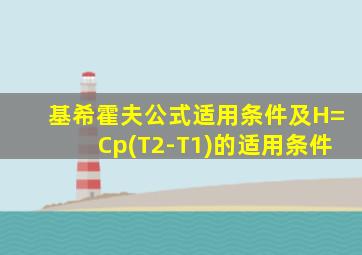 基希霍夫公式适用条件及H=Cp(T2-T1)的适用条件