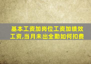 基本工资加岗位工资加绩效工资,当月未出全勤如何扣费