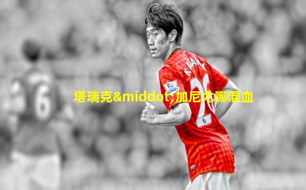 塔瑞克·加尼尤哪混血