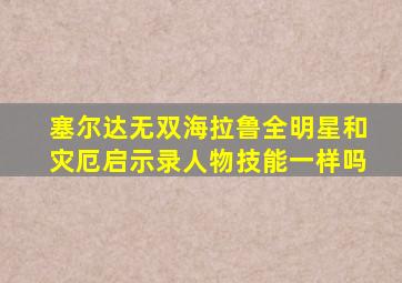 塞尔达无双海拉鲁全明星和灾厄启示录人物技能一样吗