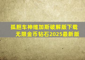孤胆车神维加斯破解版下载无限金币钻石2025最新版