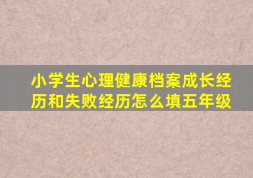 小学生心理健康档案成长经历和失败经历怎么填五年级