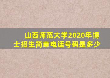 山西师范大学2020年博士招生简章电话号码是多少