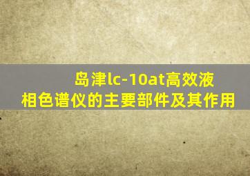 岛津lc-10at高效液相色谱仪的主要部件及其作用