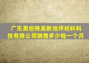 广东奥伯特高新地坪材料科技有限公司销售多少钱一个月